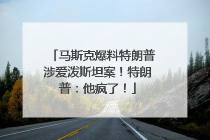 马斯克爆料特朗普涉爱泼斯坦案！特朗普：他疯了！