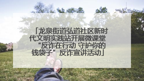 龙泉街道弘道社区新时代文明实践站开展微课堂“反诈在行动 守护你的钱袋子”反诈宣讲活动