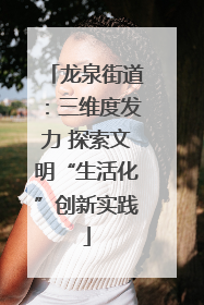 龙泉街道：三维度发力 探索文明“生活化”创新实践