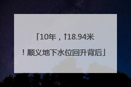 10年，↑18.94米！顺义地下水位回升背后