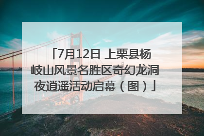7月12日 上栗县杨岐山风景名胜区奇幻龙洞夜逍遥活动启幕（图）