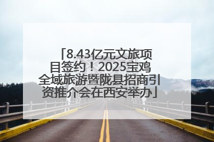 8.43亿元文旅项目签约！2025宝鸡全域旅游暨陇县招商引资推介会在西安举办