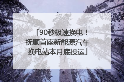 90秒极速换电！抚顺首座新能源汽车换电站本月底投运