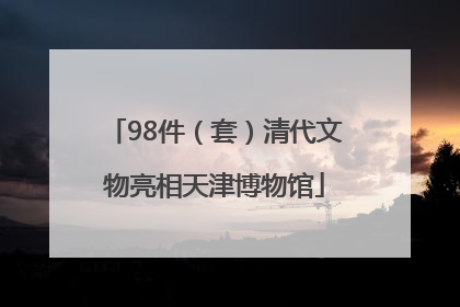 98件（套）清代文物亮相天津博物馆