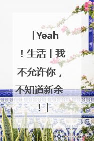 Yeah！生活丨我不允许你，不知道新余！